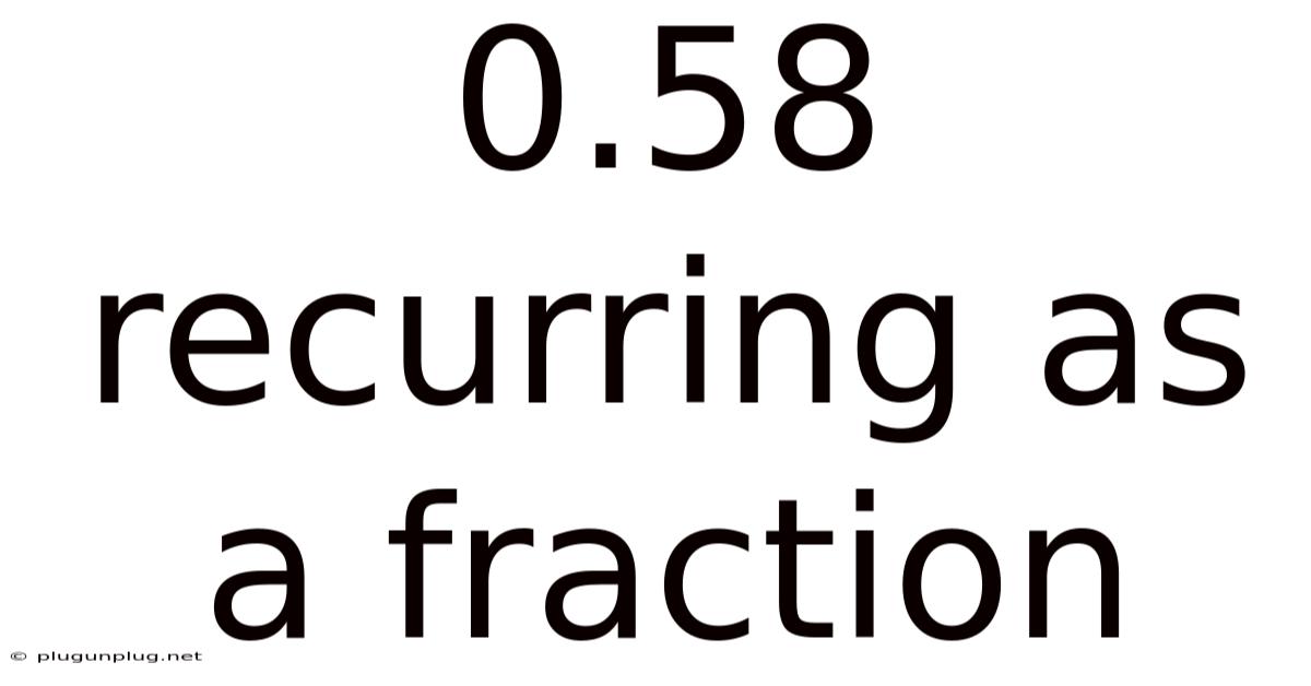 0.58 Recurring As A Fraction
