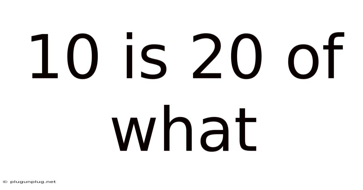 10 Is 20 Of What