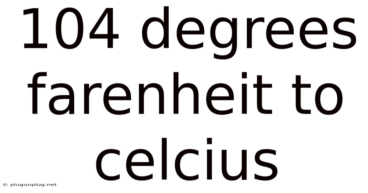 104 Degrees Farenheit To Celcius
