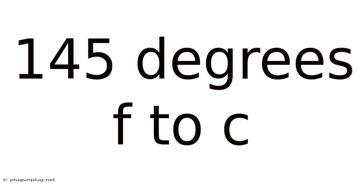 145 Degrees F To C