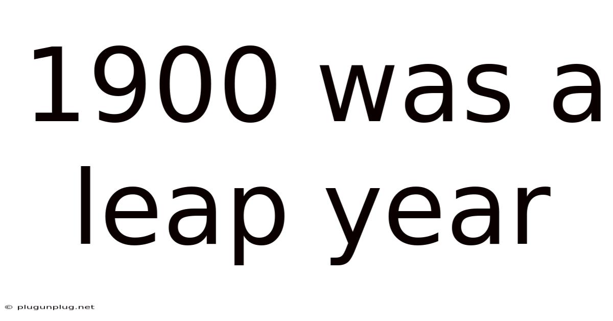 1900 Was A Leap Year