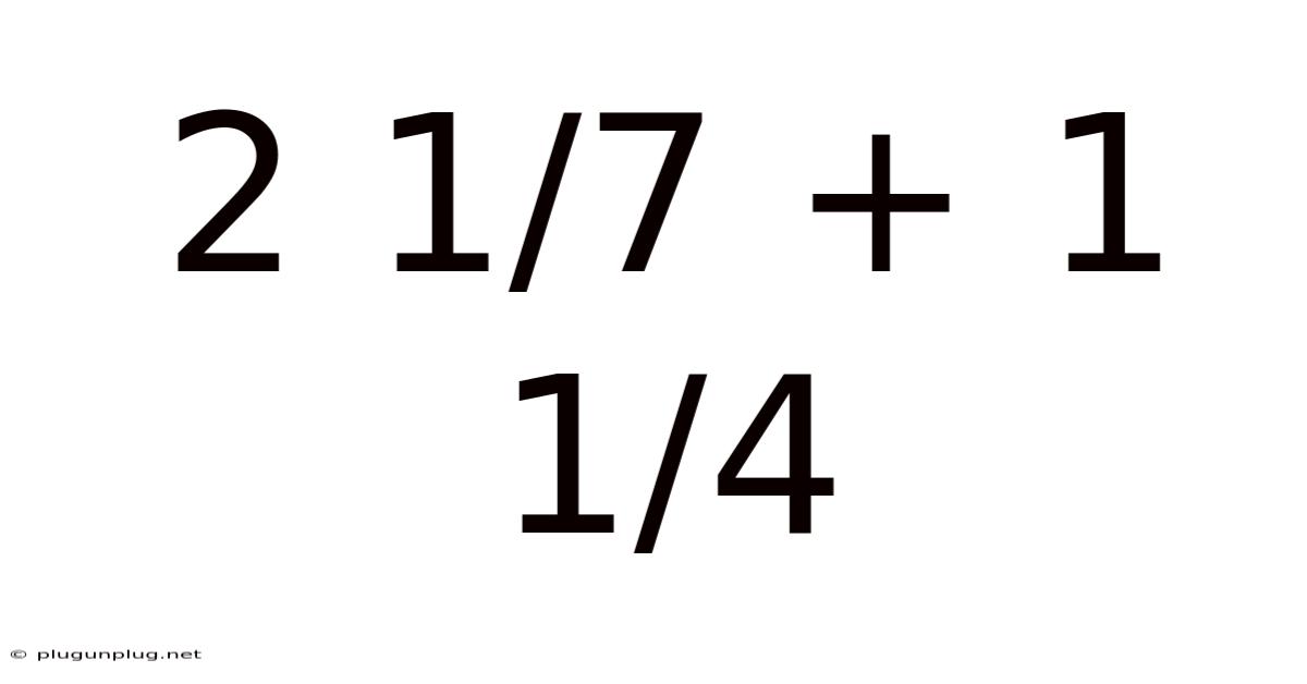 2 1/7 + 1 1/4