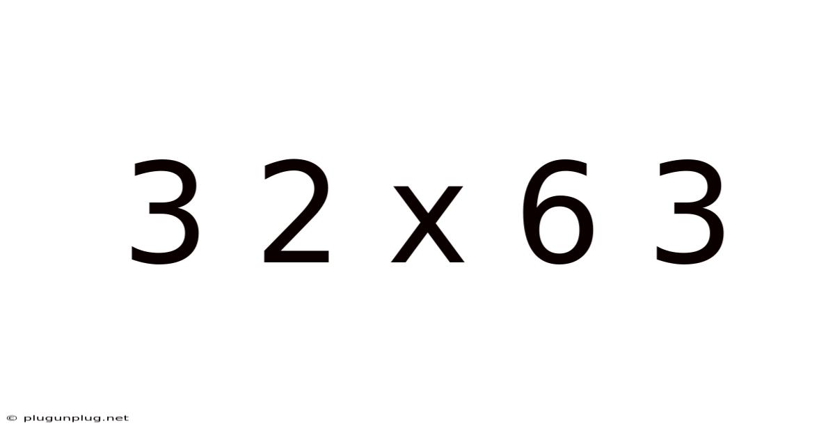 3 2 X 6 3
