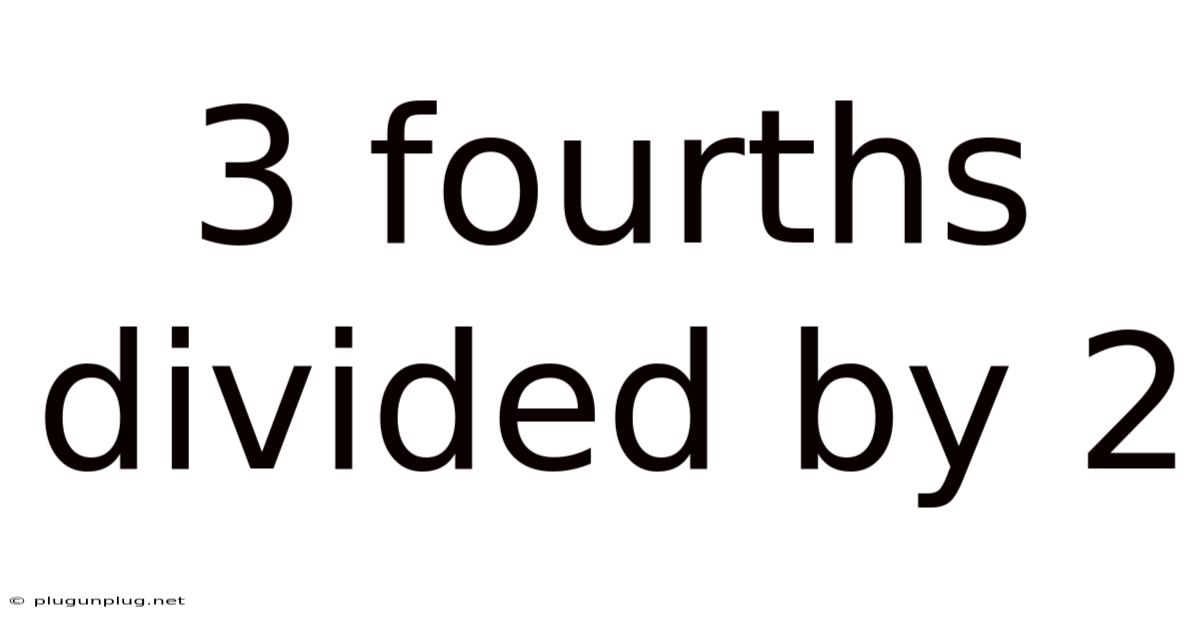 3 Fourths Divided By 2