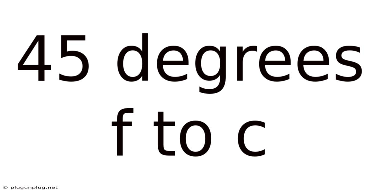 45 Degrees F To C