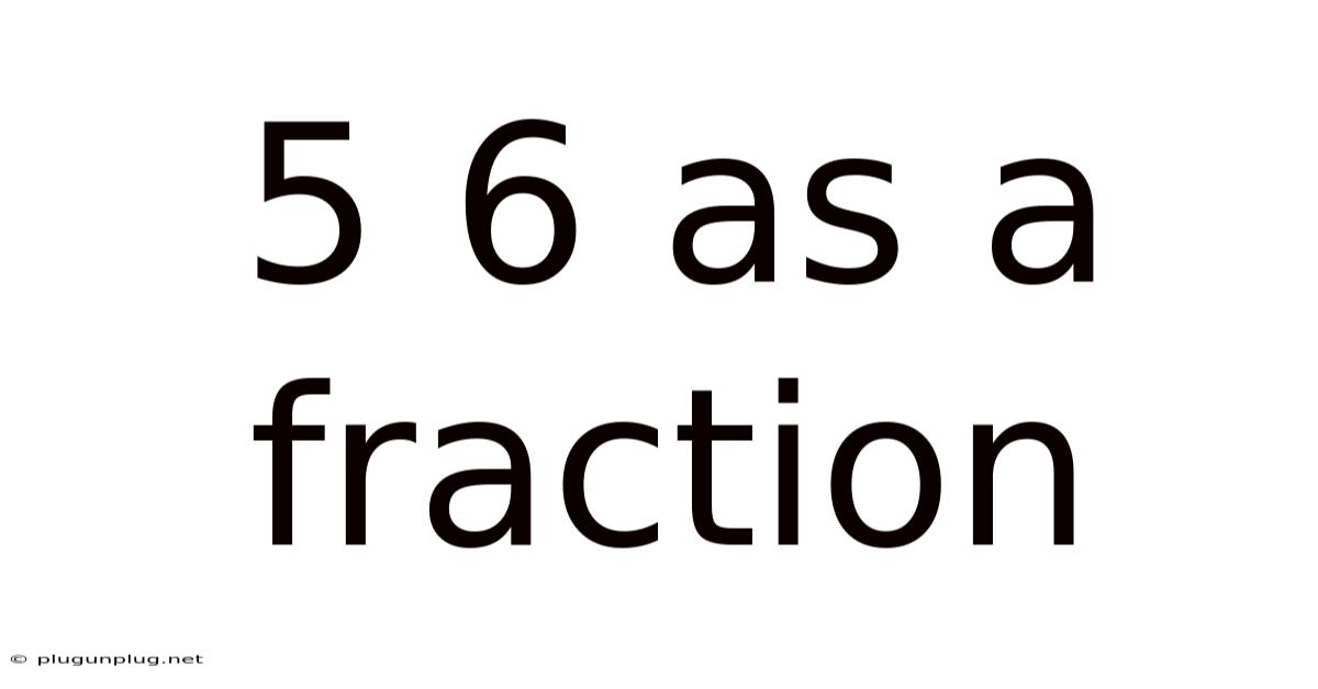 5 6 As A Fraction
