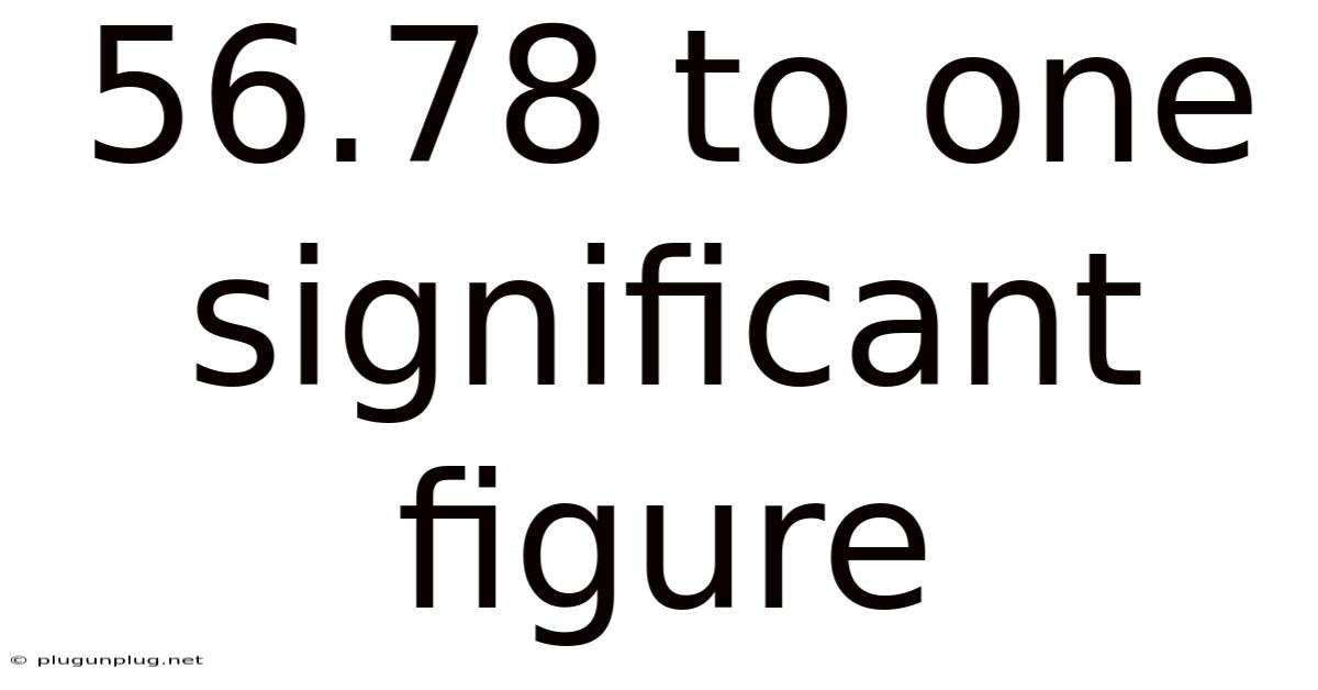 56.78 To One Significant Figure