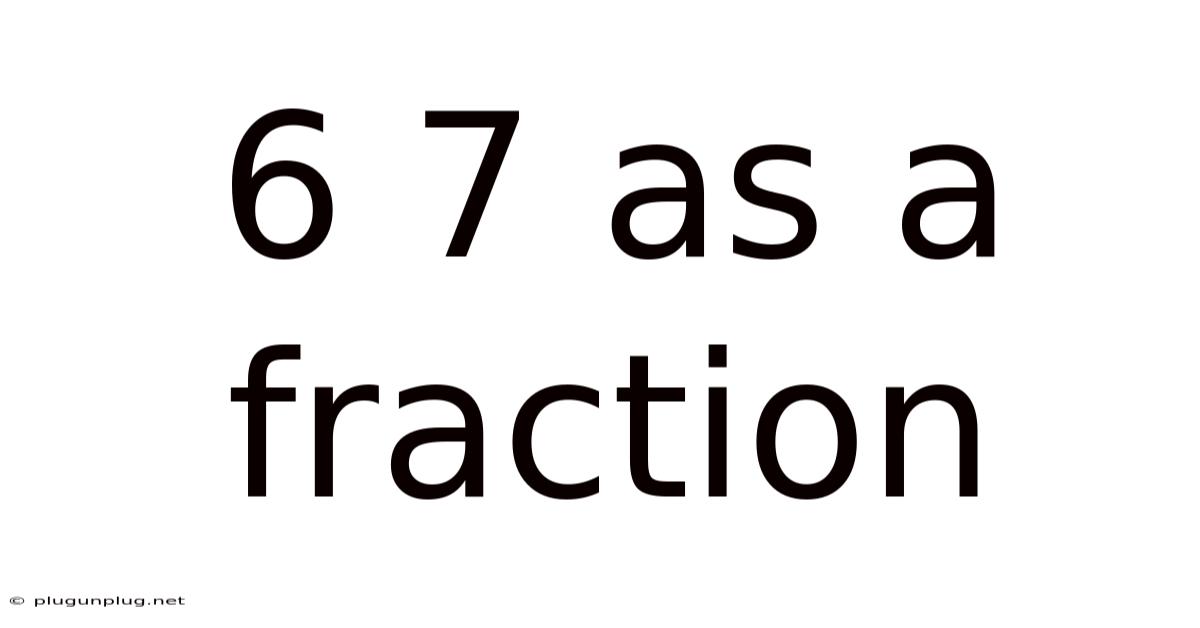 6 7 As A Fraction