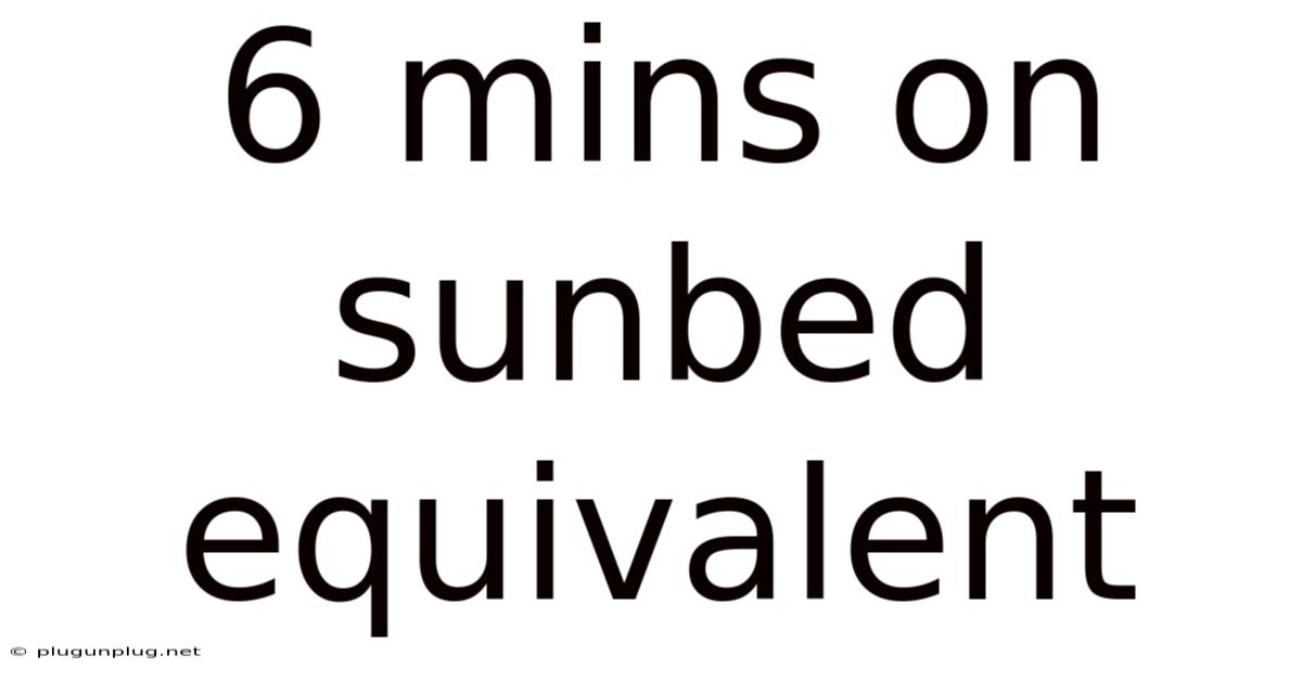 6 Mins On Sunbed Equivalent