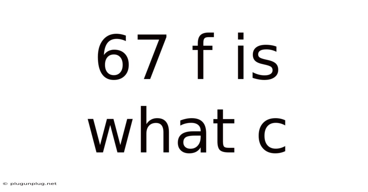 67 F Is What C