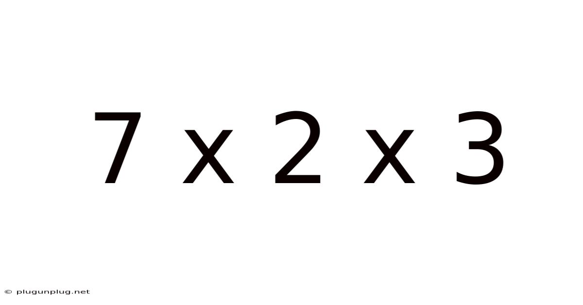 7 X 2 X 3