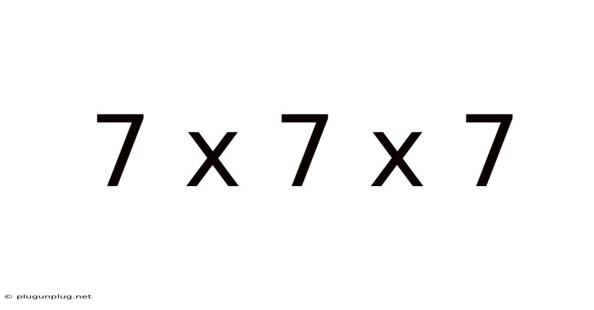 7 X 7 X 7