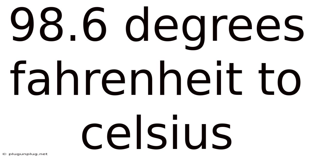 98.6 Degrees Fahrenheit To Celsius