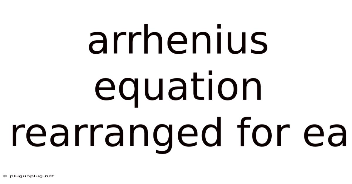 Arrhenius Equation Rearranged For Ea