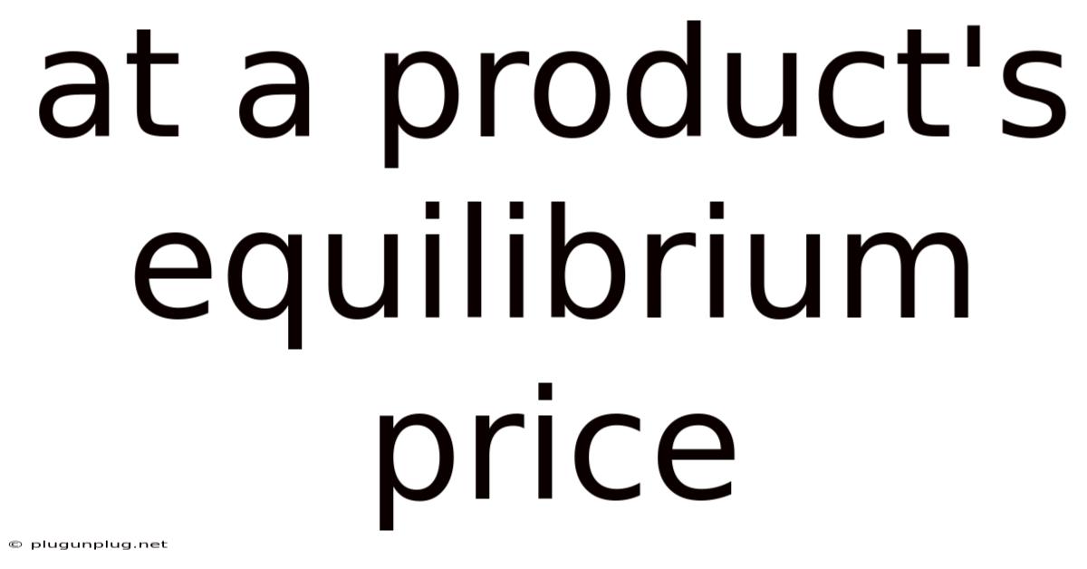 At A Product's Equilibrium Price