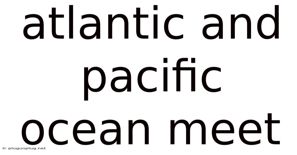 Atlantic And Pacific Ocean Meet