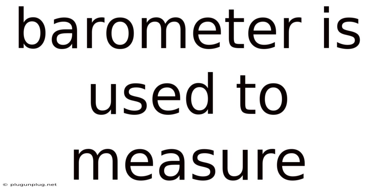 Barometer Is Used To Measure