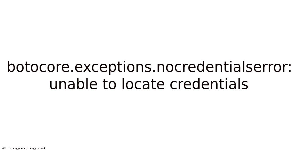 Botocore.exceptions.nocredentialserror: Unable To Locate Credentials