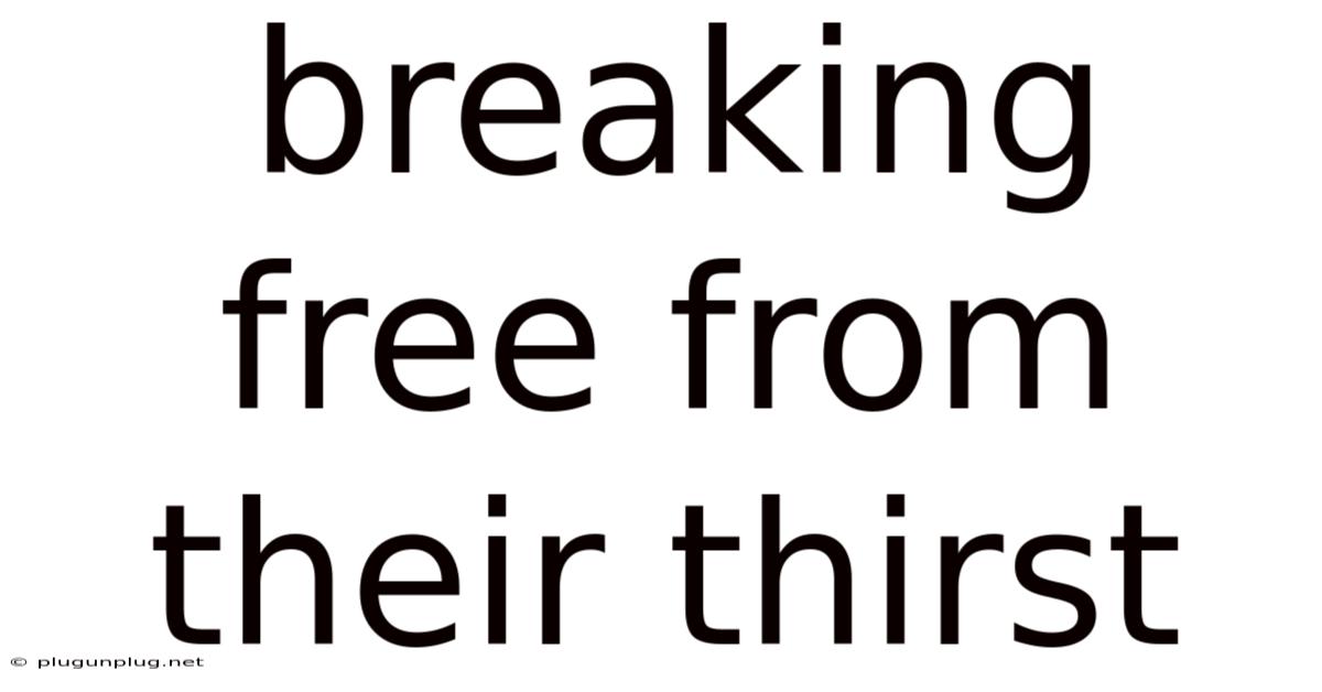 Breaking Free From Their Thirst