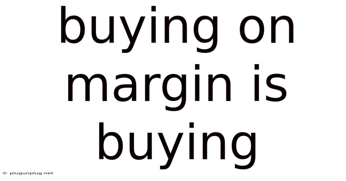Buying On Margin Is Buying