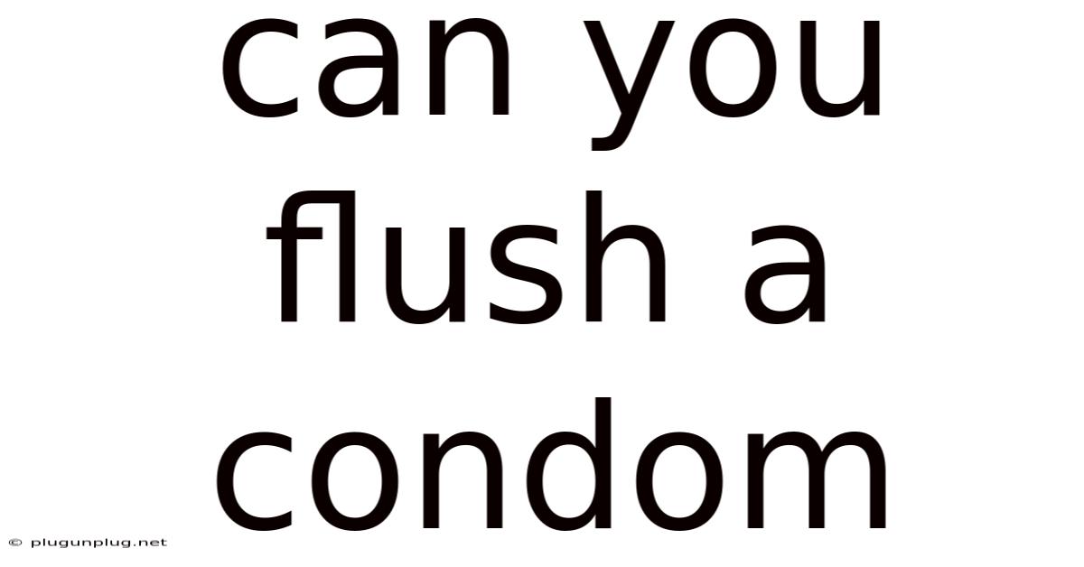 Can You Flush A Condom