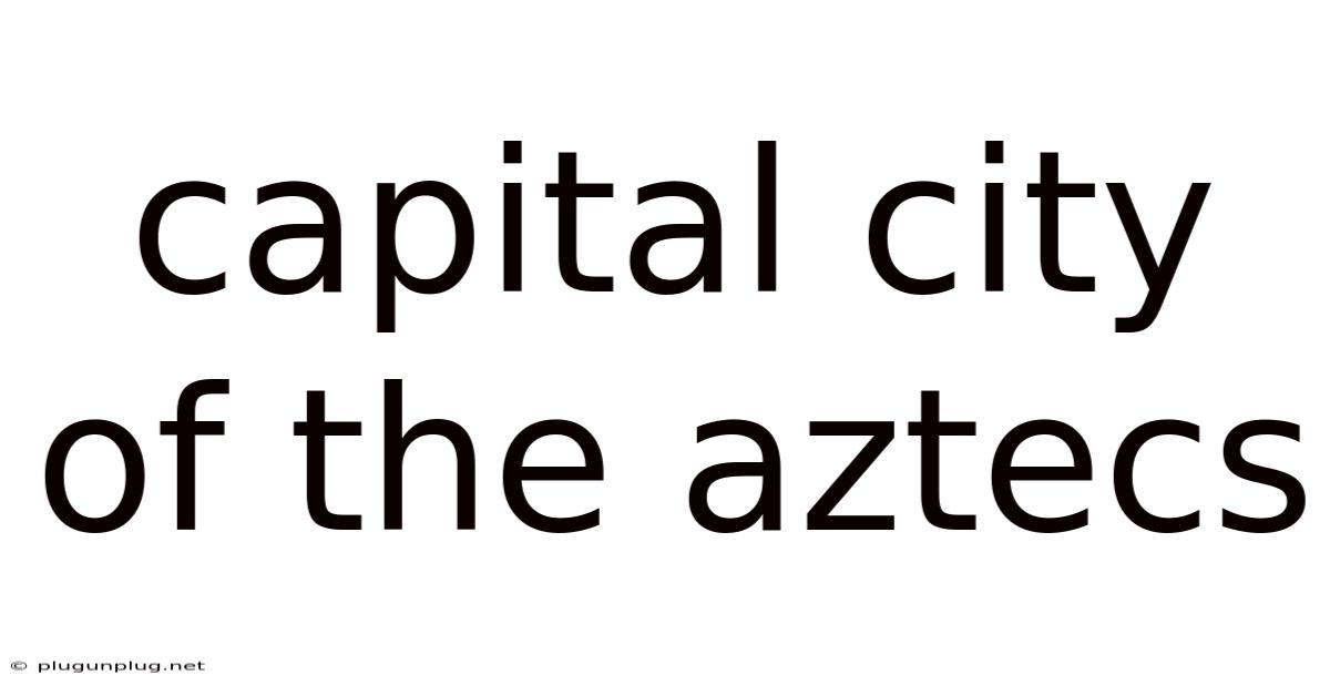 Capital City Of The Aztecs