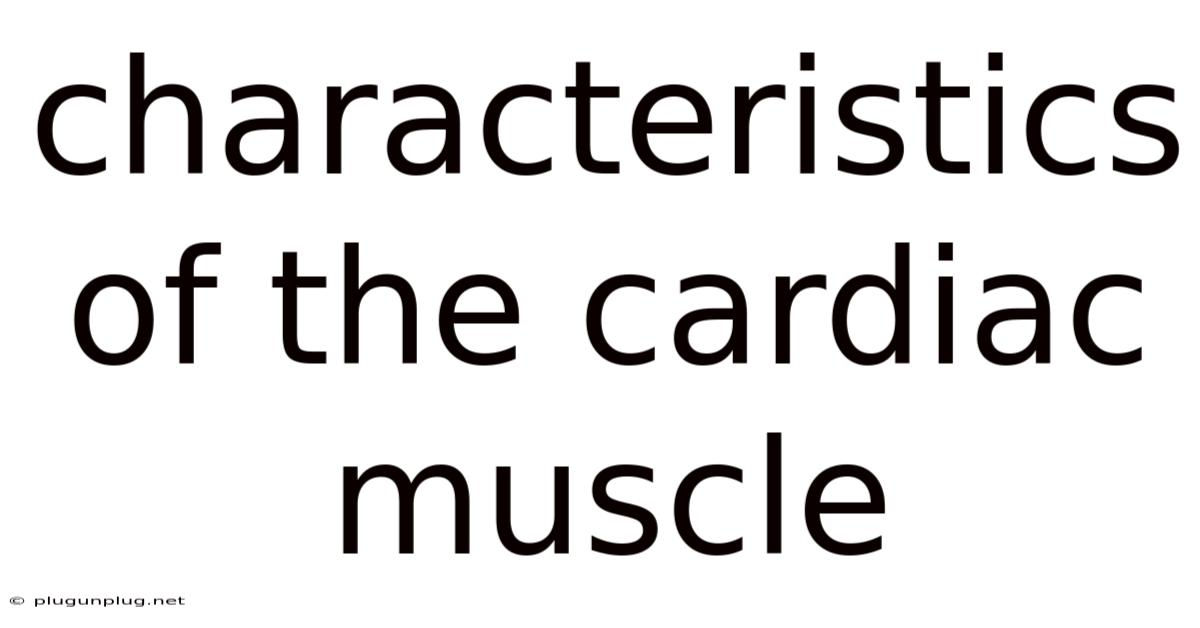 Characteristics Of The Cardiac Muscle