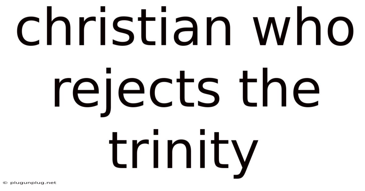 Christian Who Rejects The Trinity