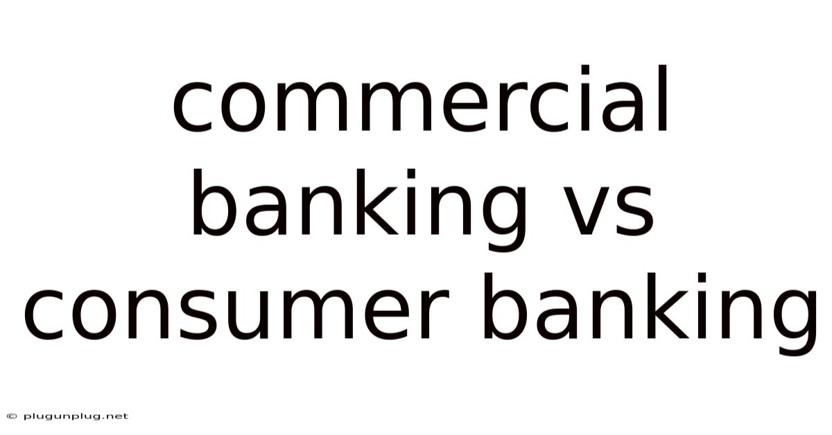 Commercial Banking Vs Consumer Banking