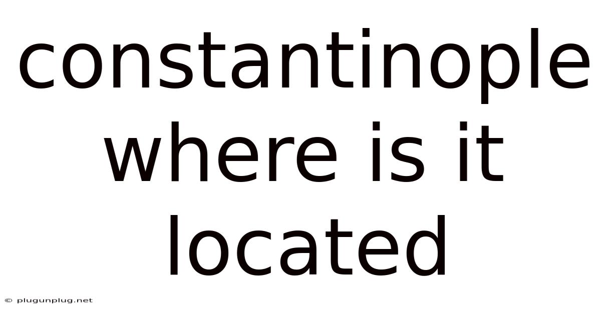Constantinople Where Is It Located