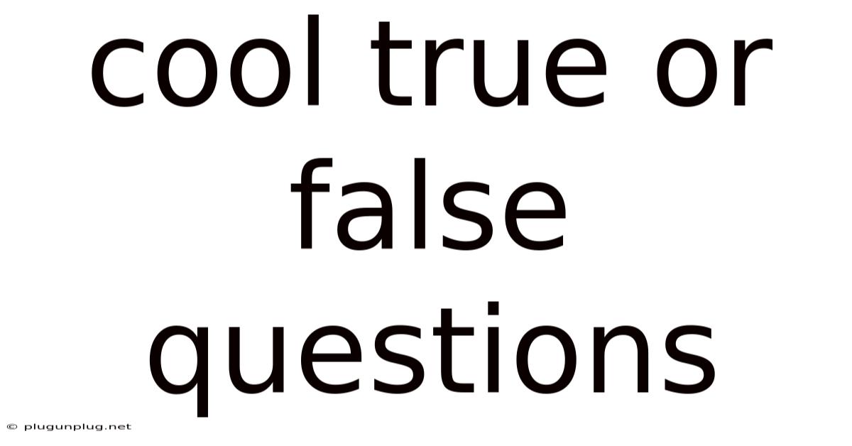Cool True Or False Questions