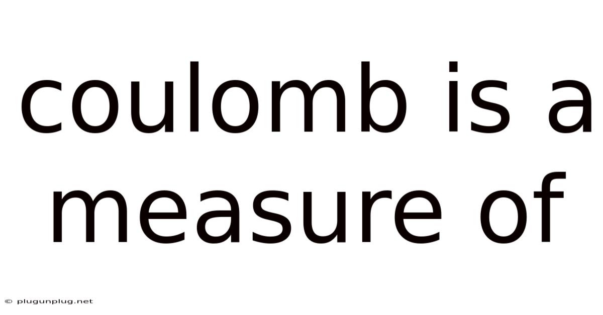 Coulomb Is A Measure Of