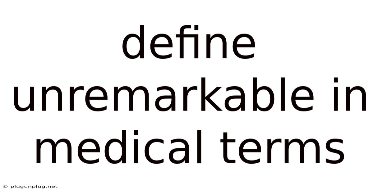 Define Unremarkable In Medical Terms