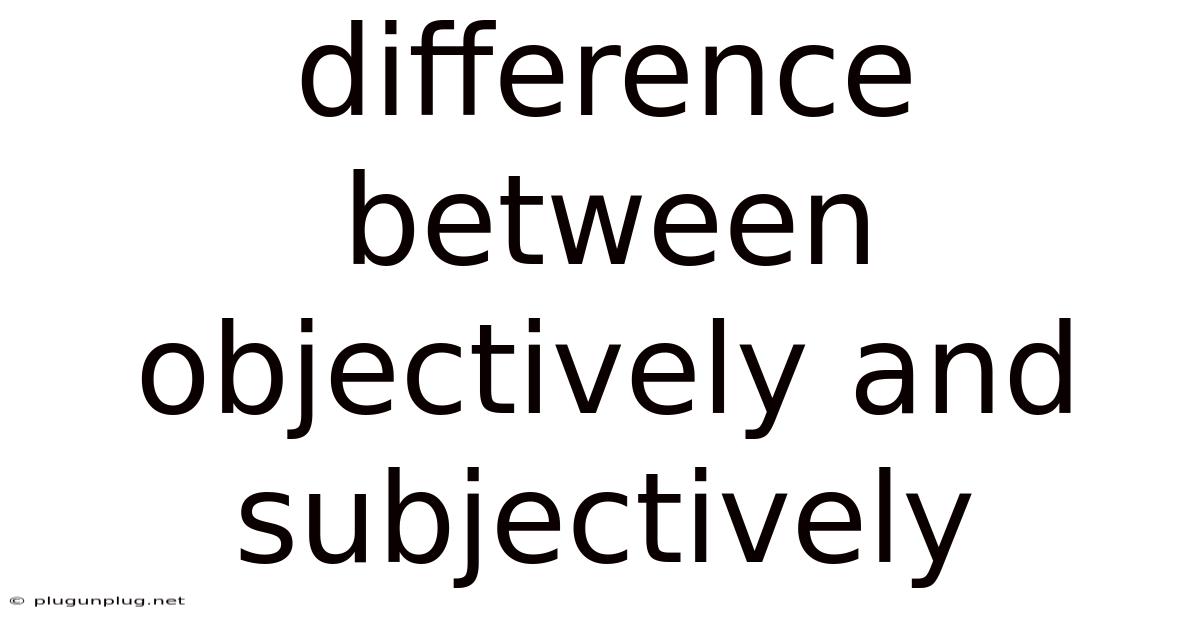 Difference Between Objectively And Subjectively