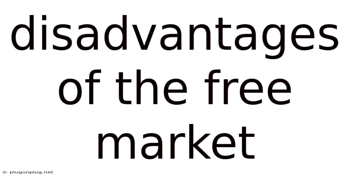 Disadvantages Of The Free Market