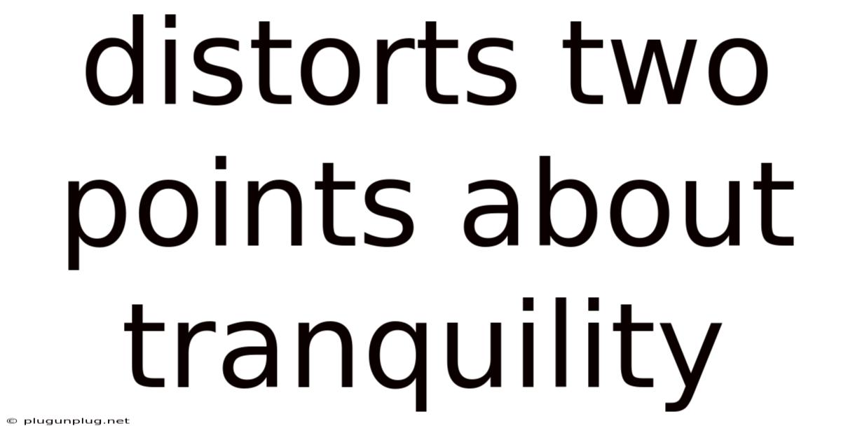 Distorts Two Points About Tranquility