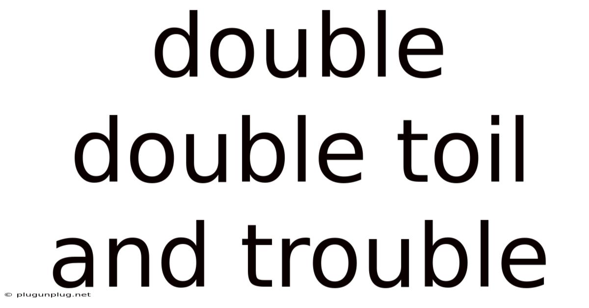Double Double Toil And Trouble