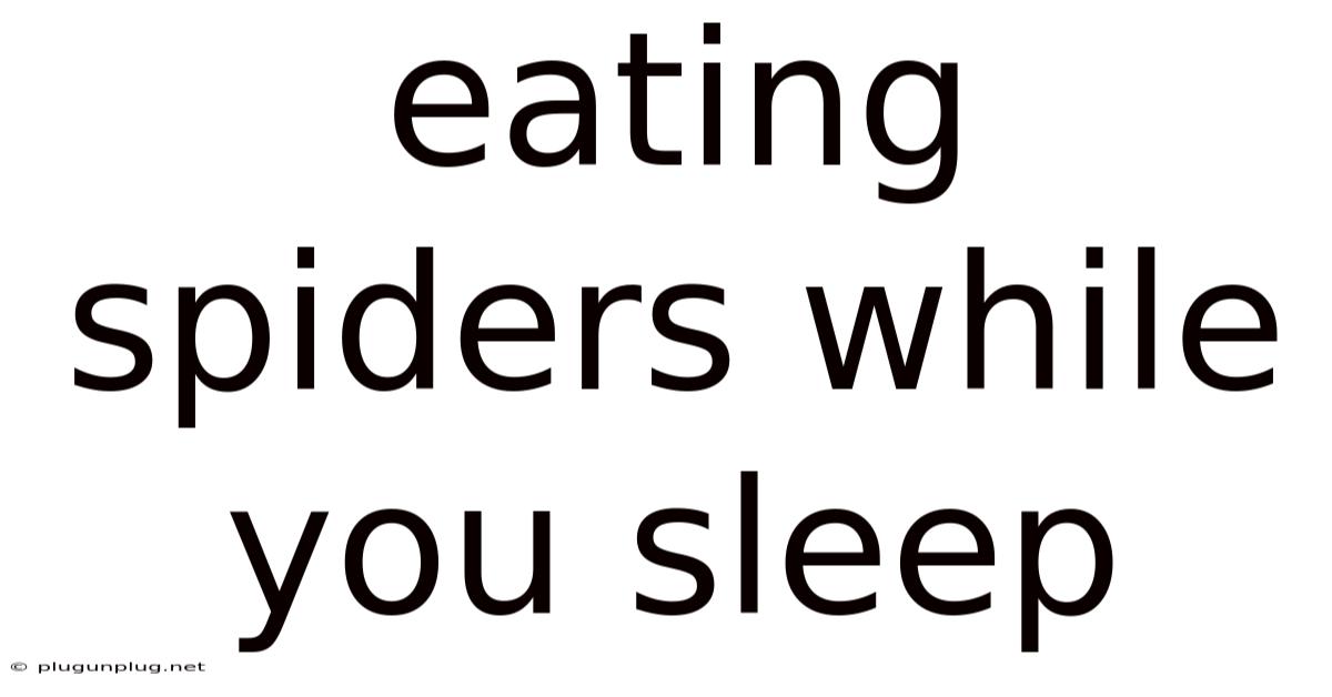 Eating Spiders While You Sleep