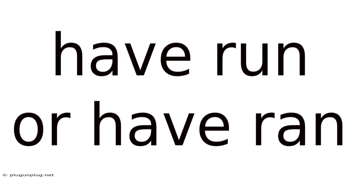 Have Run Or Have Ran