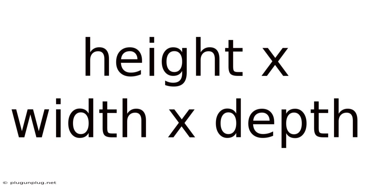 Height X Width X Depth