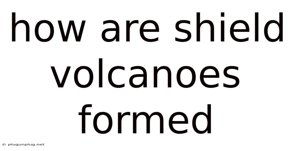 How Are Shield Volcanoes Formed