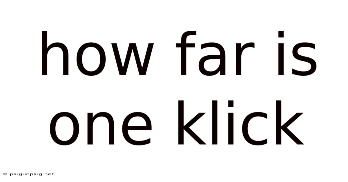 How Far Is One Klick
