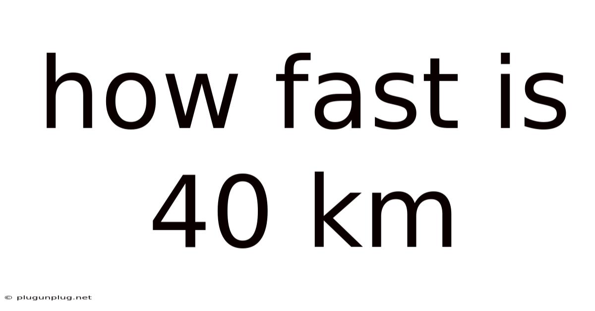 How Fast Is 40 Km