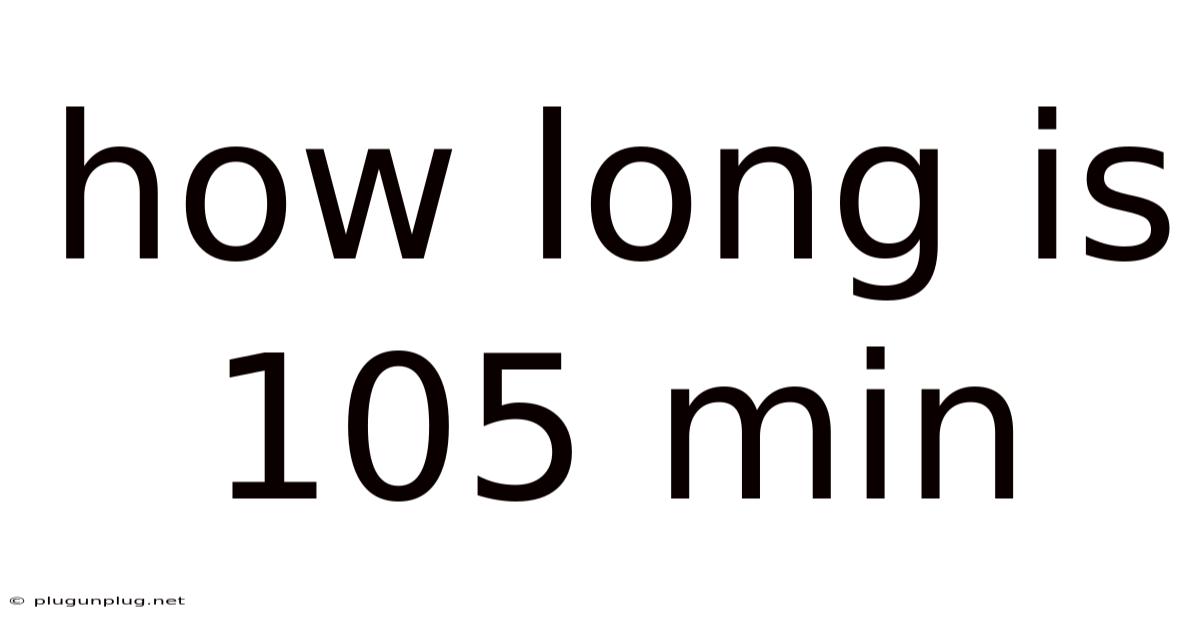 How Long Is 105 Min