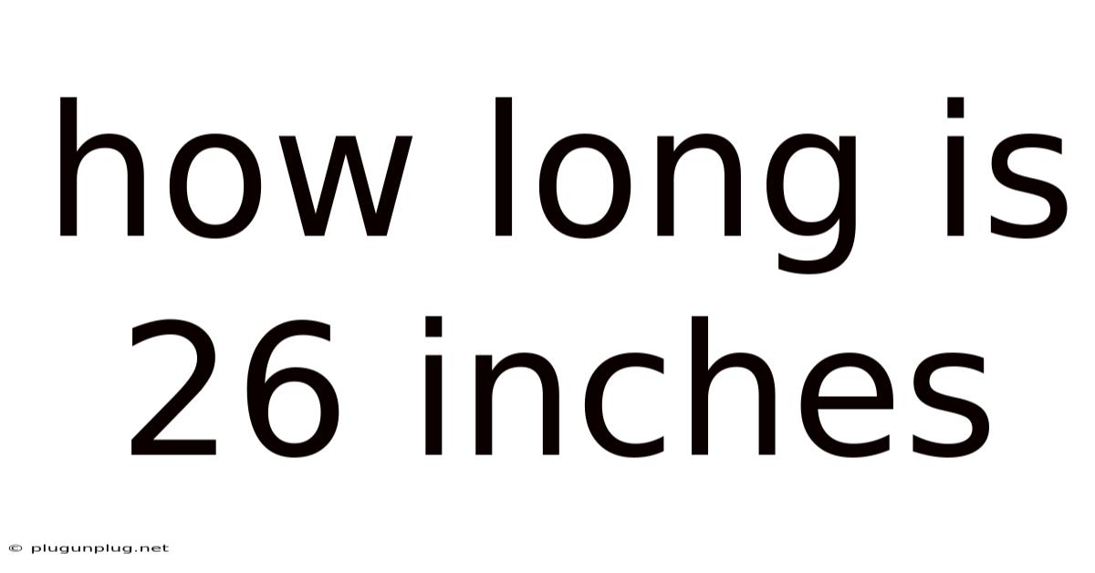 How Long Is 26 Inches