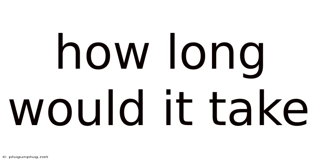 How Long Would It Take