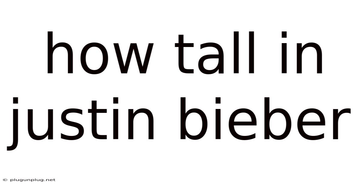How Tall In Justin Bieber