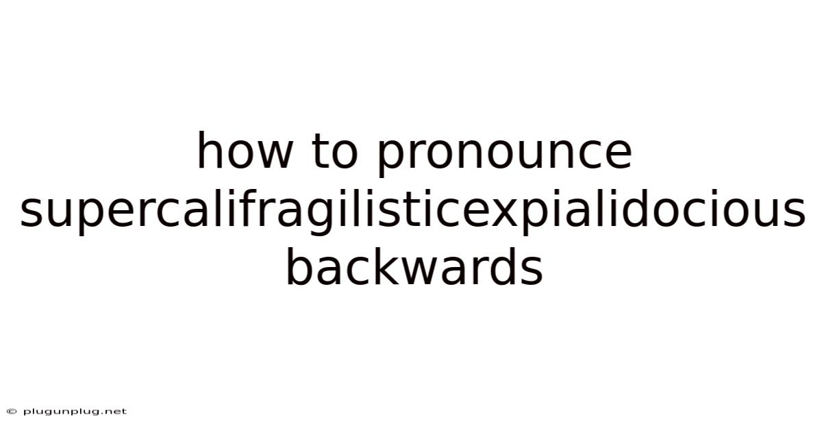 How To Pronounce Supercalifragilisticexpialidocious Backwards