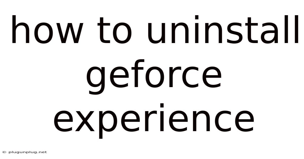 How To Uninstall Geforce Experience