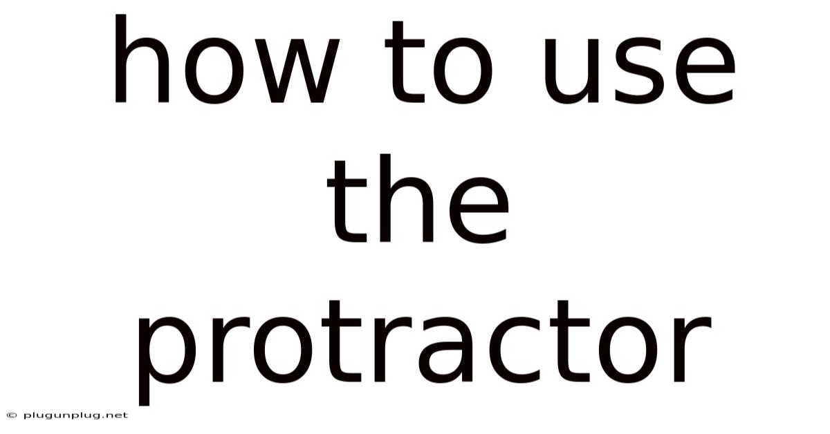 How To Use The Protractor